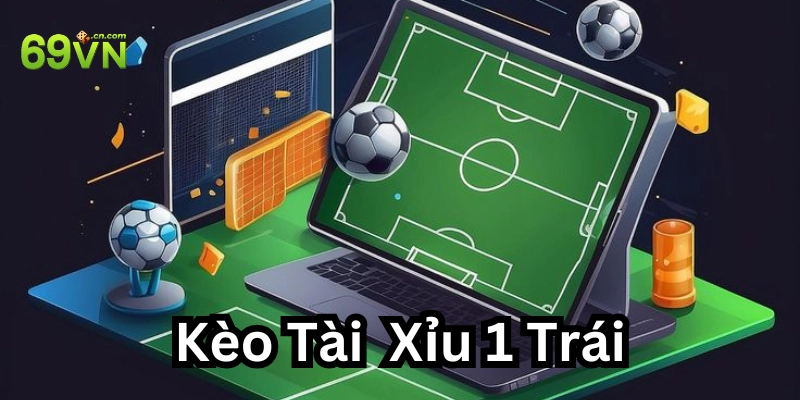 Bạn đã biết gì về kèo tài xỉu 1 trái?