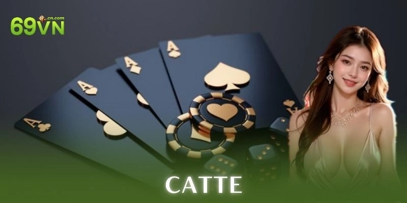 Catte – Game chơi bài hấp dẫn cho các cược thủ đỉnh nóc